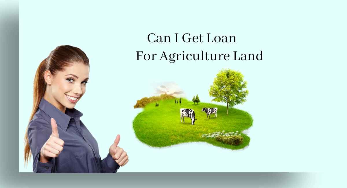 Can I Get Loan For Agriculture Land